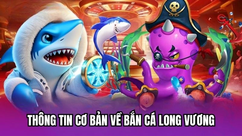 Thông tin cơ bản về Bắn Cá Long Vương