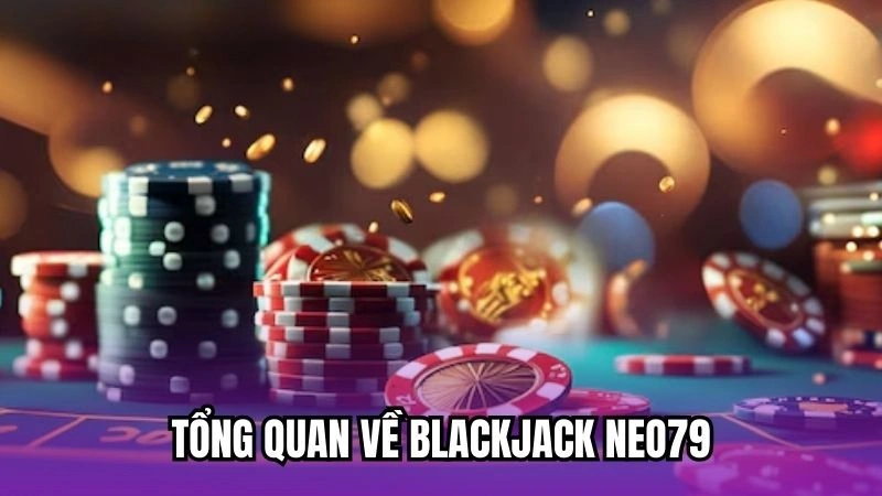 Tổng quan về Blackjack Neo79