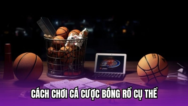 Cách chơi cá cược bóng rổ cụ thể