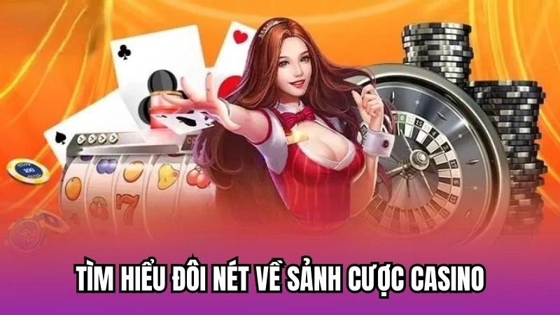 Tìm hiểu đôi nét về sảnh cược Casino