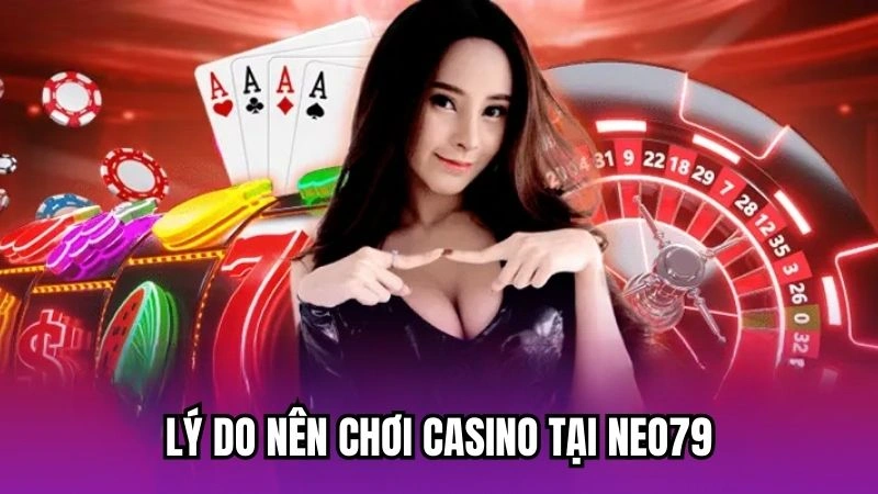 Lý do nên chơi casino  tại Neo79