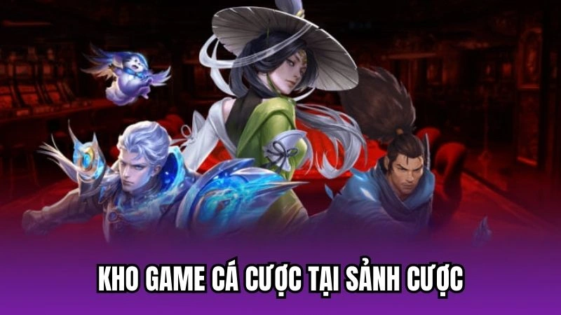 Kho game cá cược tại sảnh cược