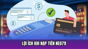 Lợi ích khi nạp tiền Neo79