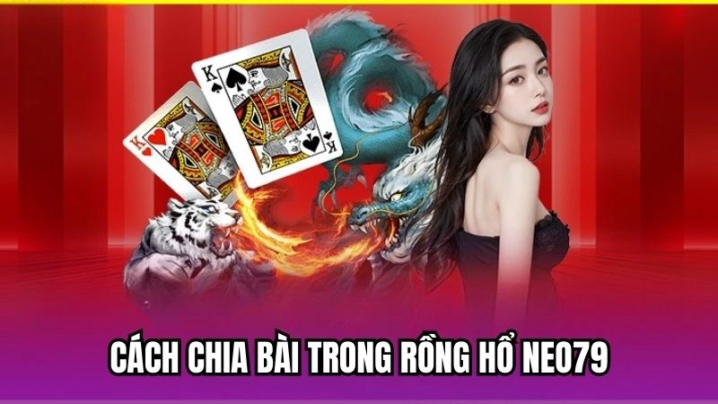 Cách chia bài trong Rồng Hổ Neo79