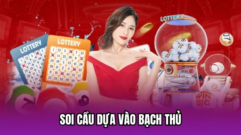 Soi cầu dựa vào bạch thủ