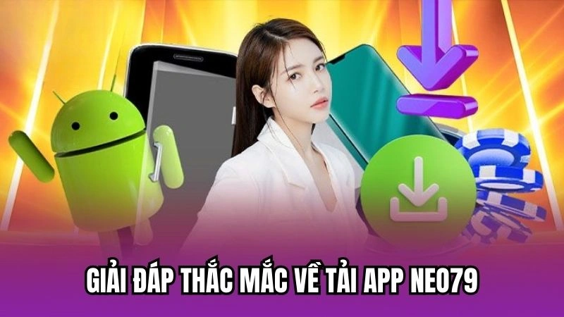 Giải đáp thắc mắc về tải app Neo79