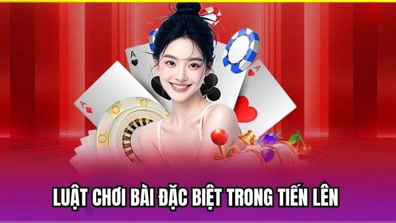 Luật chơi bài đặc biệt trong tiến lên