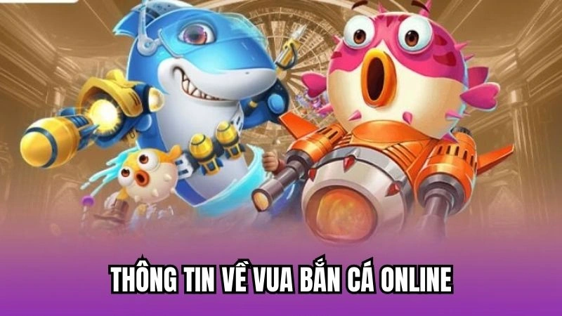 Thông tin về vua bắn cá online